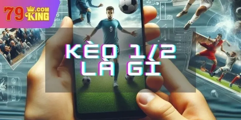 Kèo 1/2 được hiểu như thế nào