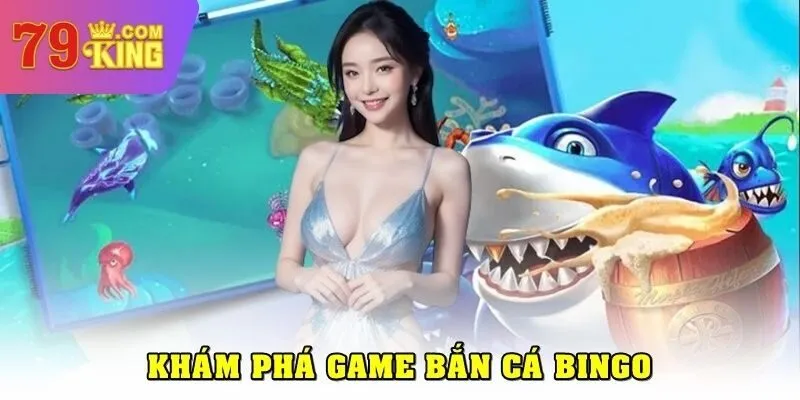 Những điểm nhấn ấn tượng của bắn cá bingo