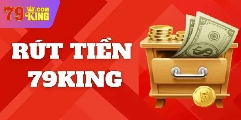 Tìm hiểu về rút tiền 79King